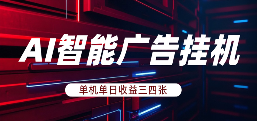 AI智能广告挂机，单机日入三四张，无需人工值守，可矩阵放大操作-智云网创 - 网创副业项目资源站