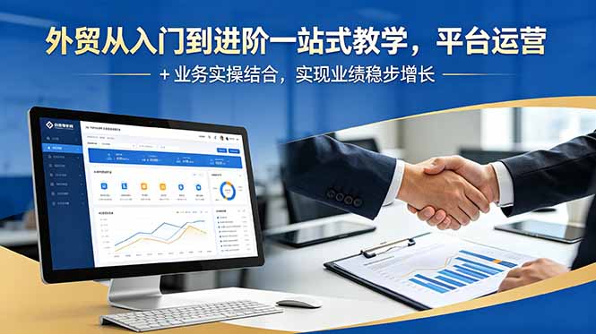 外贸从入门到进阶一站式教学,平台运营 + 业务实操结合,实现业绩稳步增长-智云网创 - 网创副业项目资源站