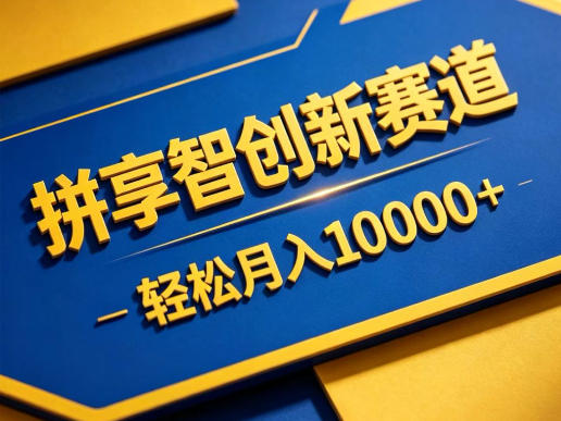 拼享智创新赛道,轻松月入1W+,门槛极低、收益稳定、可长期放大的轻资产项目【揭秘】-智云网创 - 网创副业项目资源站