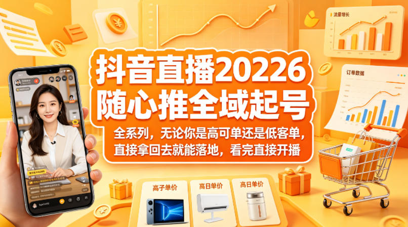 抖音直播2026随心推全域起号全系列，无论你是高可单还是低客单，直接拿回去就能落地，看完直接开播-智云网创 - 网创副业项目资源站
