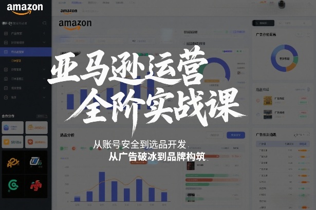 亚马逊运营全阶实战课,从账号安全到选品开发,从广告破冰到品牌构筑(更新2026)-智云网创 - 网创副业项目资源站