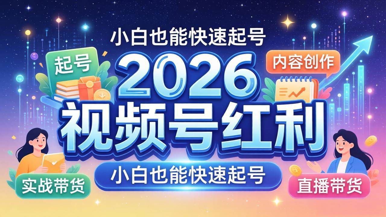（18222期）2026视频号红利实战营，大佬亲授起号、内容、直播、IP、投流、私域、矩阵全套落地打法-智云网创 - 网创副业项目资源站