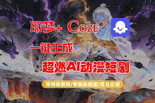 【Coze工作流搭建实操教程】即梦+Coze一键生成AI动漫短剧,全流程保姆级教学-智云网创 - 网创副业项目资源站