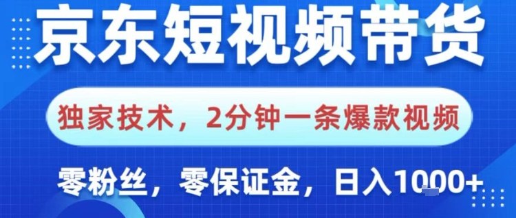 京东短视频带货，独家技术，2分钟一条爆款视频，0粉丝，0保证金，操作简单，日入1k【揭秘】-智云网创 - 网创副业项目资源站