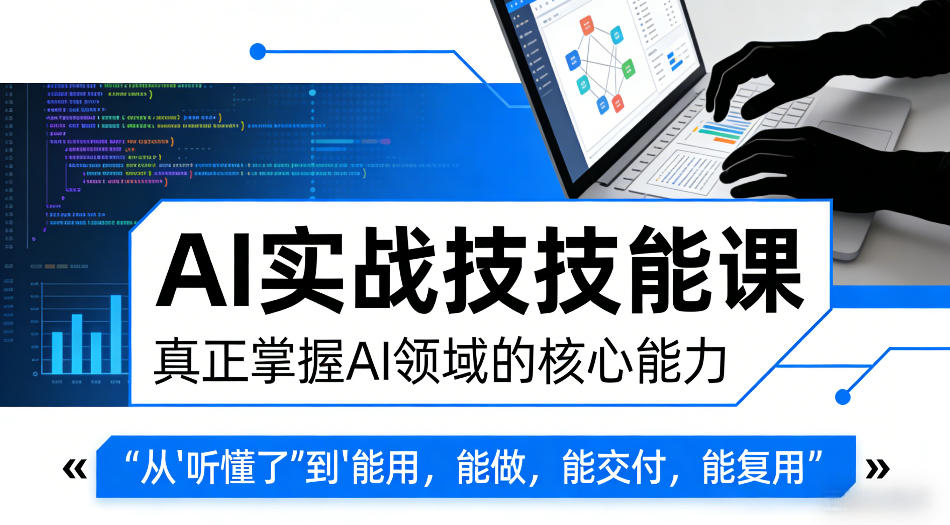 AI实战技能课,真正掌握AI领域的核心能力,把AI从”听懂了”变成”能用,能做,能交付,能复用-智云网创 - 网创副业项目资源站