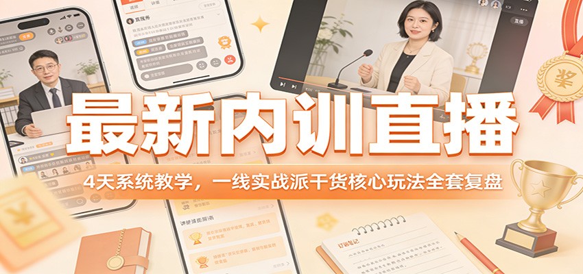 最新内训直播,4天系统教学,一线实战派干货核心玩法全套复盘-智云网创 - 网创副业项目资源站