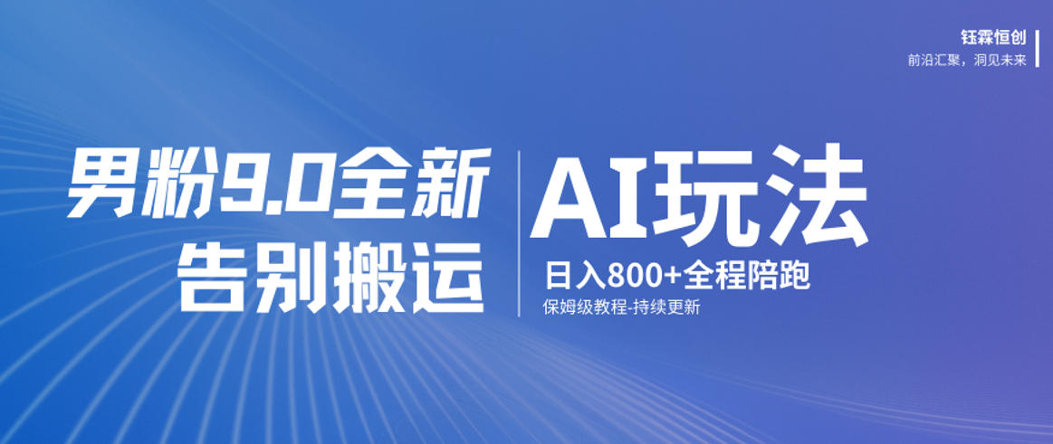 男粉9.0全新AI玩法，告别搬运，日入800+从0到1保姆级教程-智云网创 - 网创副业项目资源站