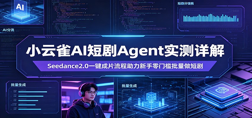 小云雀AI短剧Agent实测详解:Seedance2.0一键成片流程助力新手零门槛批量做短剧-智云网创 - 网创副业项目资源站