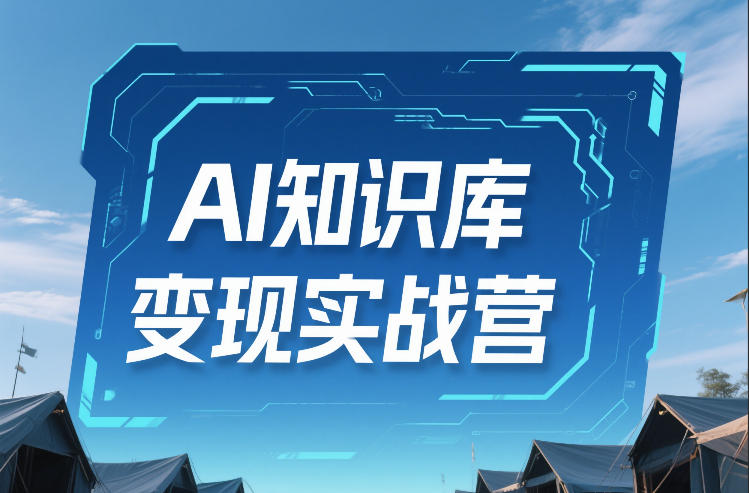 AI知识库变现实战营，不会做产品？不会变现？不会做内容？这一套，让你马上能卖+未来能做-智云网创 - 网创副业项目资源站