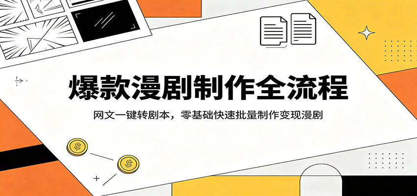 爆款漫剧制作全流程：网文一键转剧本，零基础快速批量制作变现漫剧-智云网创 - 网创副业项目资源站