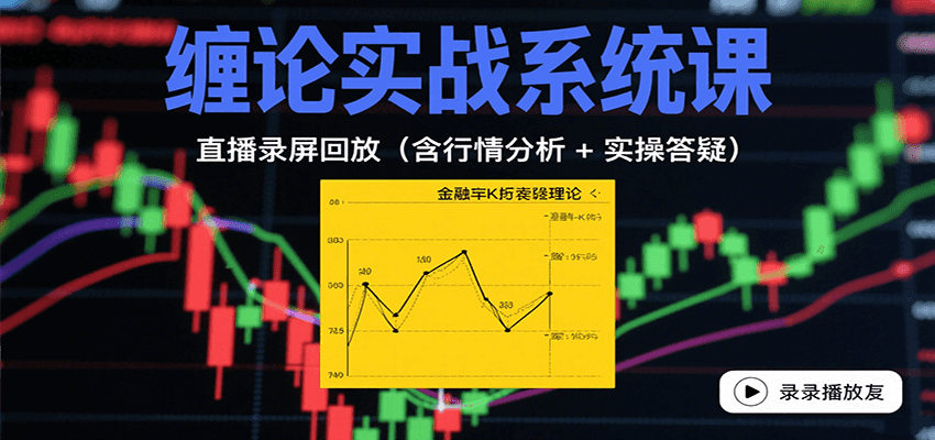 缠论实战系统课:直播录屏回放(含行情分析 + 实操答疑(更新10月)-智云网创 - 网创副业项目资源站