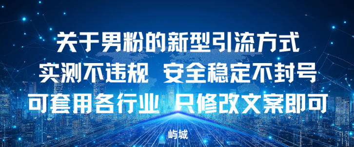 关于男粉的新型引流方式实测不违规，安全稳定不封号可套用各行业，只修改文案即可-智云网创 - 网创副业项目资源站