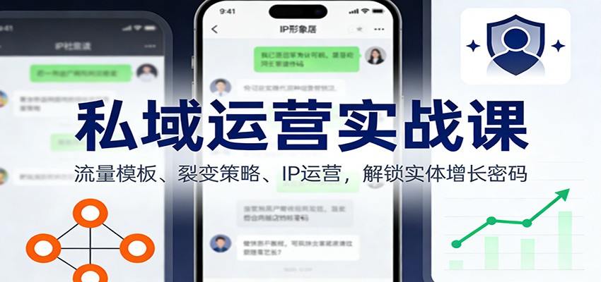 私域运营实战课:流量模板、裂变策略、 IP运营,解锁实体增长密码-智云网创 - 网创副业项目资源站
