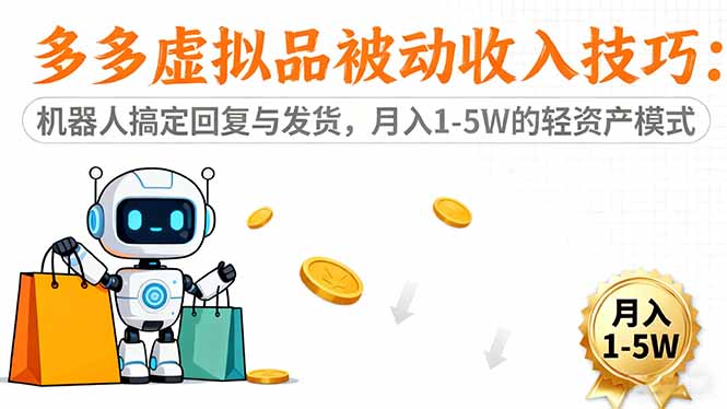 多多虚拟品被动收入技巧:机器人搞定回复与发货,月入 1-5W 的轻资产模式-智云网创 - 网创副业项目资源站