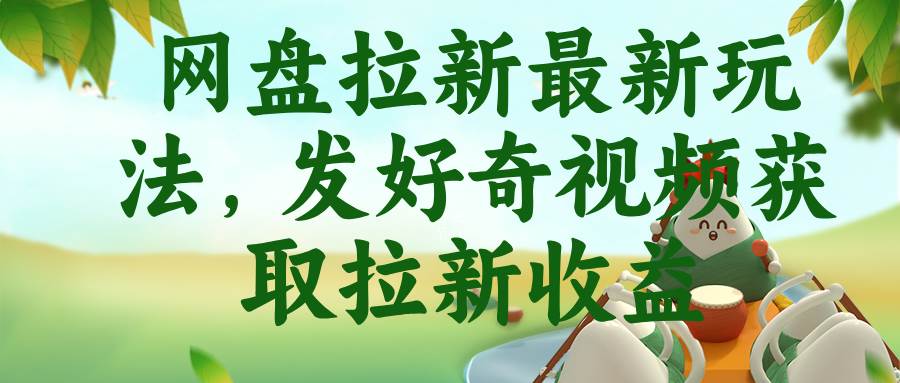 （18917期）网盘拉新最新玩法，发好奇视频获取拉新收益-智云网创 - 网创副业项目资源站