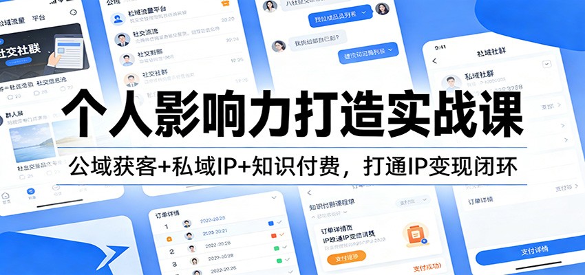 个人影响力打造实战课：公域获客+私域IP+知识付费，打通IP变现闭环-智云网创 - 网创副业项目资源站