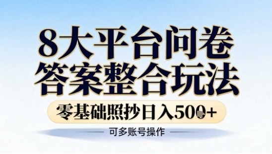 8大平台问卷答案整合玩法,零基础照抄日入5张+,可多账号操作-智云网创 - 网创副业项目资源站