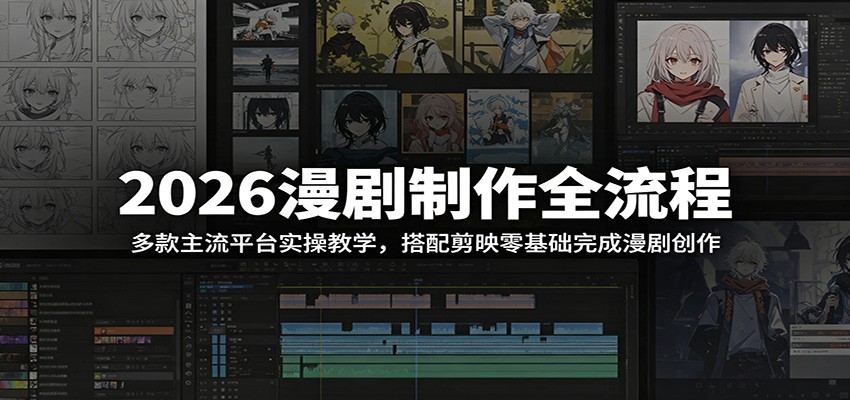 2026漫剧制作全流程:多款主流平台实操教学,搭配剪映零基础完成漫剧创作-智云网创 - 网创副业项目资源站