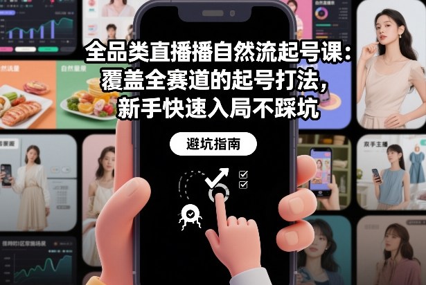 全品类直播自然流起号课:覆盖全赛道的起号打法,新手快速入局不踩坑-智云网创 - 网创副业项目资源站