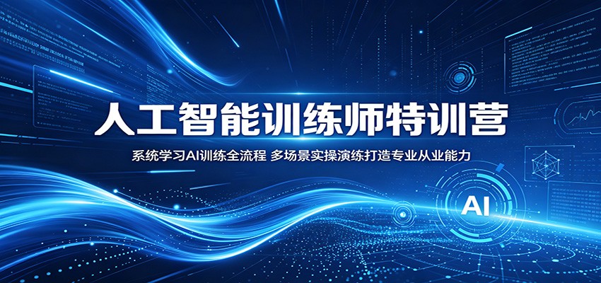 人工智能训练师特训营:系统学习AI训练全流程,多场景实操演练打造专业从业能力-智云网创 - 网创副业项目资源站