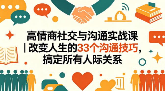 高情商社交与沟通实战课｜改变人生的33个沟通技巧，搞定所有人际关系-智云网创 - 网创副业项目资源站