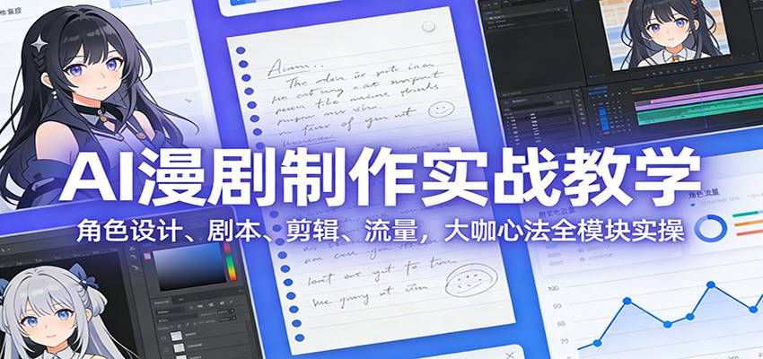 AI 漫剧制作实战教学：角色设计、剧本、剪辑、流量，大咖心法全模块实操-智云网创 - 网创副业项目资源站
