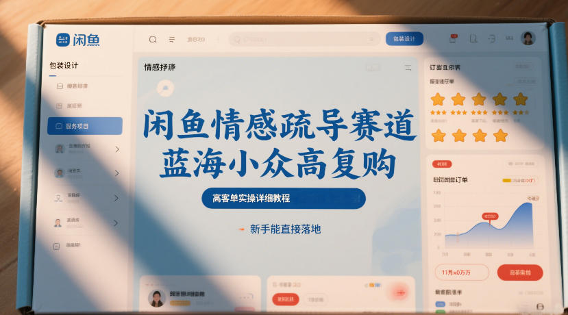 闲鱼情感疏导赛道,蓝海小众高复购,高客单实操详细教程,新手能直接落地-智云网创 - 网创副业项目资源站