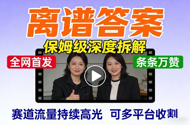 全网首发短视频【离谱答案】保姆级深度拆解，制作简单条条万赞，赛道流量持续高光，可多平台收割-智云网创 - 网创副业项目资源站