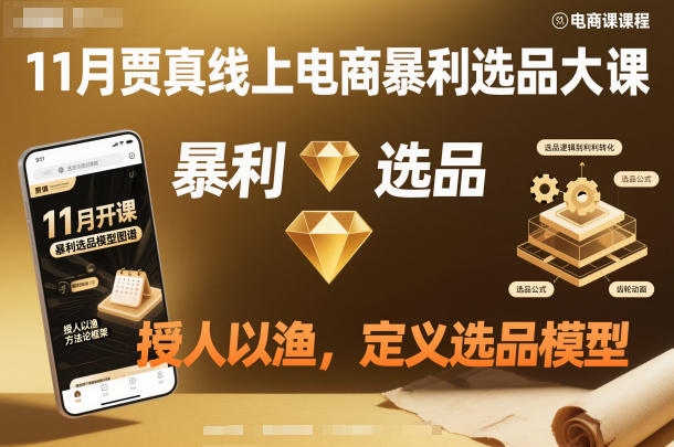 11月贾真线上电商暴利选品大课，授人以渔，定义选品模型-智云网创 - 网创副业项目资源站