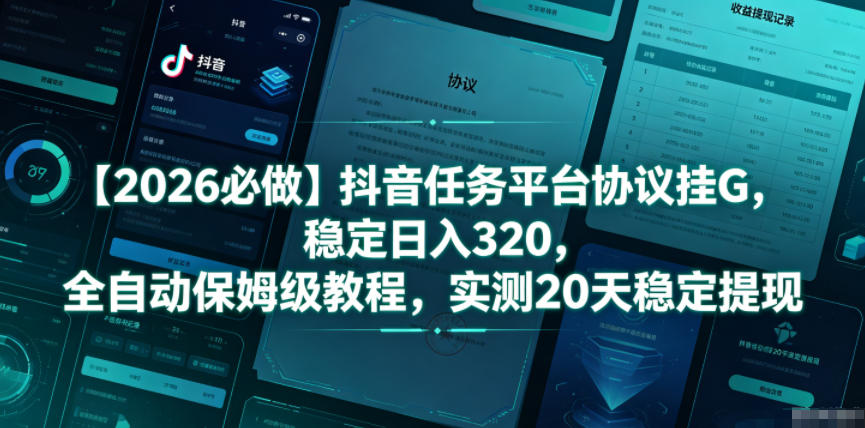 【2026必做】抖音任务平台协议挂G,稳定日入320,全自动保姆级教程,实测20天稳定提现【揭秘】-智云网创 - 网创副业项目资源站