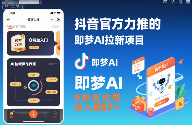 抖音官方力推的即梦AI拉新项目，0粉丝也能日入857+（附即梦AI拉新推广入口及教学）-智云网创 - 网创副业项目资源站