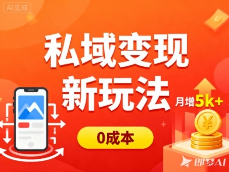 私域变现新玩法，0成本，多端引流，普通人月增收5k+-智云网创 - 网创副业项目资源站