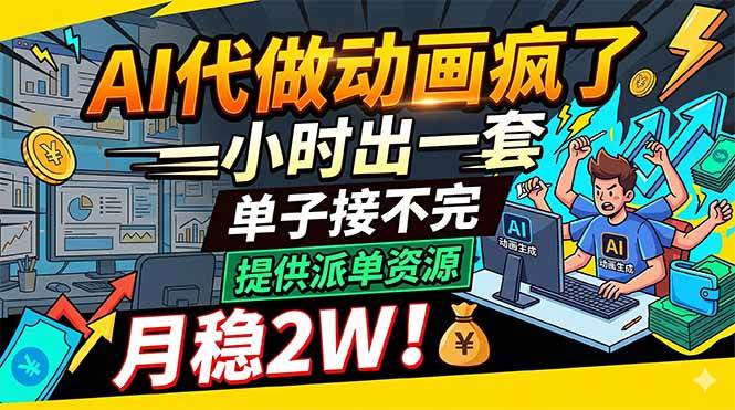 (18474期)AI代做动画疯了,一小时出一套,单子接不完,提供派单资源,月稳2W!-智云网创 - 网创副业项目资源站