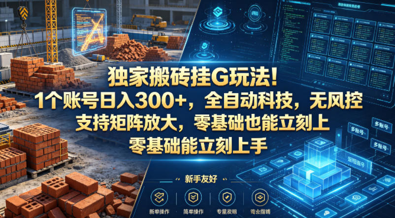 独家搬砖挂G玩法！1个账号日入300+，全自动科技，无风控支持矩阵放大，零基础也能立刻上手【揭秘】-智云网创 - 网创副业项目资源站