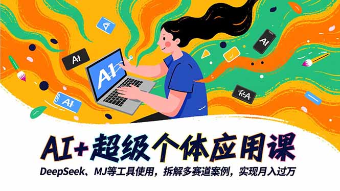 AI+超级个体应用课,DeepSeek,MJ等工具使用,拆解多赛道案例,实现月入过万-智云网创 - 网创副业项目资源站