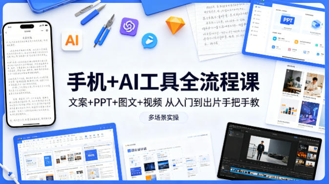 手机+AI工具全流程课,文案+PPT+图文+视频,从入门到出片手把手教,多场景实操-智云网创 - 网创副业项目资源站