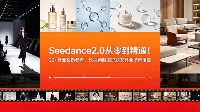 （18934期）Seedance2.0从零到精通！20+行业案例参考，长视频时装护肤家具全场景覆盖-智云网创 - 网创副业项目资源站