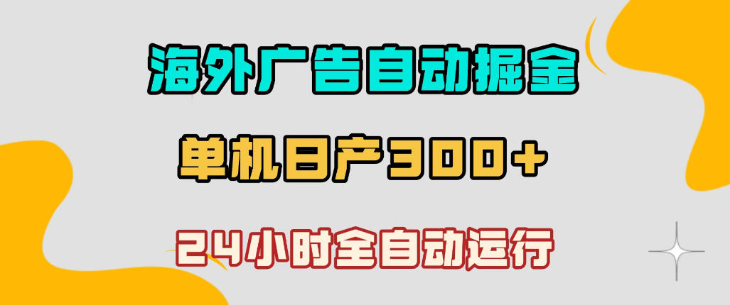 海外广告自动掘金,单台电脑日产300+,小白可操作,24小时全自动运行【揭秘】-智云网创 - 网创副业项目资源站