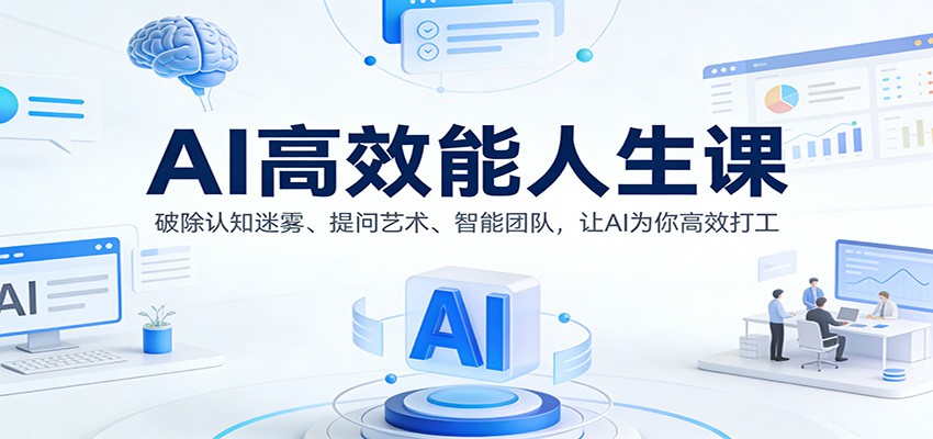 AI高效能人生课:破除认知迷雾、提问艺术、智能团队,让AI为你高效打工-智云网创 - 网创副业项目资源站