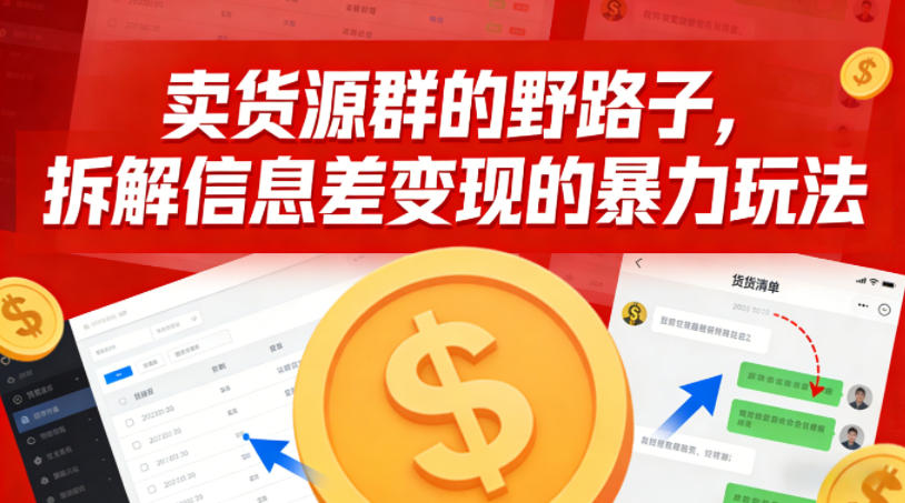 卖货源群的野路子,拆解信息差变现的暴力玩法,一部手机就能操作-智云网创 - 网创副业项目资源站