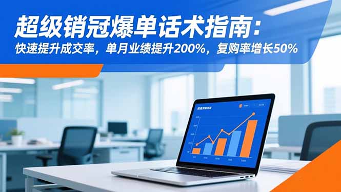超级销冠爆单话术指南：快速提升成交率，单月业绩提升200%，复购率增长50%-智云网创 - 网创副业项目资源站