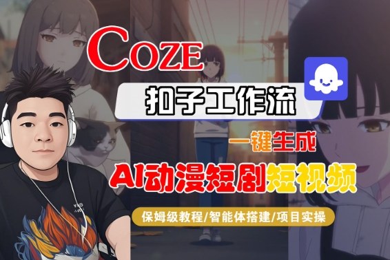 Coze扣子智能体工作流一键生成“AI动漫短剧“短视频，全流程保姆级教学-智云网创 - 网创副业项目资源站