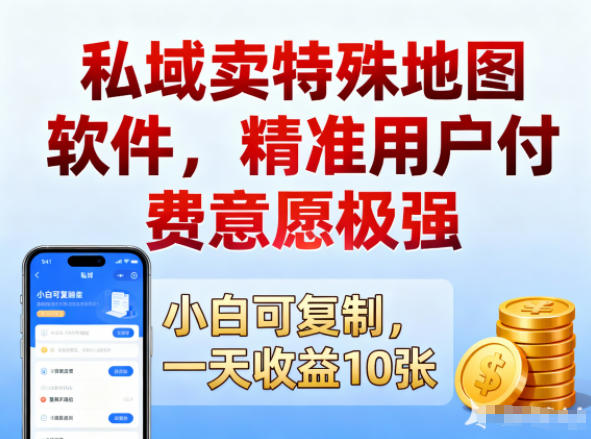 私域卖特殊地图软件，精准用户付费意愿极强，一天收益10张，小白可复制-智云网创 - 网创副业项目资源站