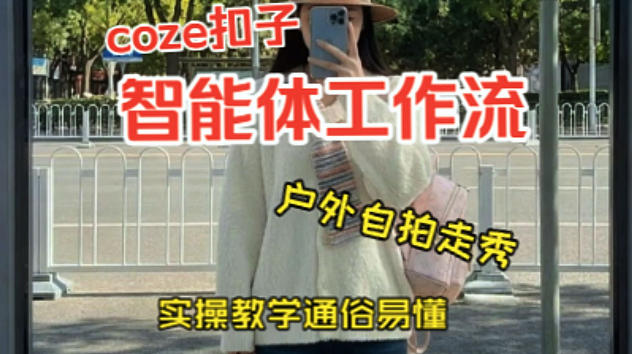 通过Coze工作流,制作《美女户外自拍走秀视频》,两分钟制作完成,从0到1演示搭建过程,实操教学-智云网创 - 网创副业项目资源站