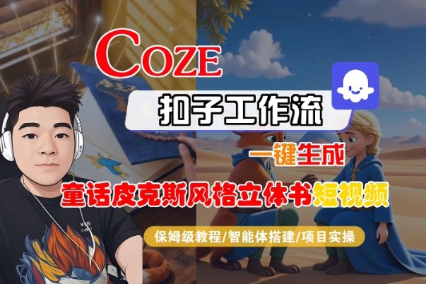 Coze扣子智能体工作流一键生成“童话皮克斯风格立体书短视频“短视频，全流程保姆级教学-智云网创 - 网创副业项目资源站