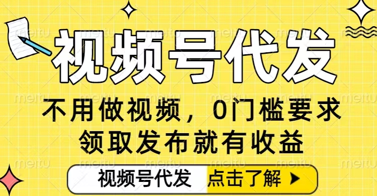 0门槛视频号代发项目,无需剪辑无需做视频,发布就有收益,任务没有上限,小白轻松日入5张【揭秘】-智云网创 - 网创副业项目资源站