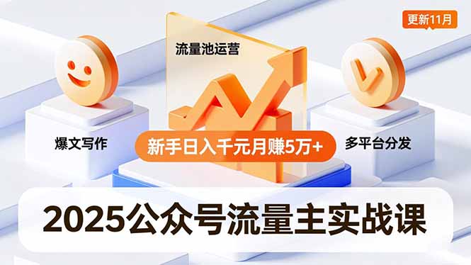 2025公众号流量主实战课，爆文写作、流量池运营、多平台分发，新手日入千元月赚5万+更新11月-智云网创 - 网创副业项目资源站