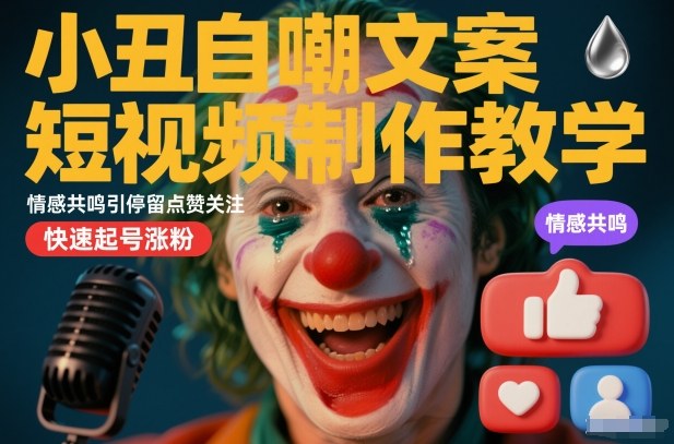 小丑自嘲文案短视频制作教学,情感共鸣引停留点赞关注,快速起号涨粉-智云网创 - 网创副业项目资源站