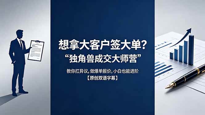 (18390期)想拿大客户签大单?《独角兽成交大师营》教你扛异议,做爆单报价,小白也能进阶【原创双语字幕】-智云网创 - 网创副业项目资源站