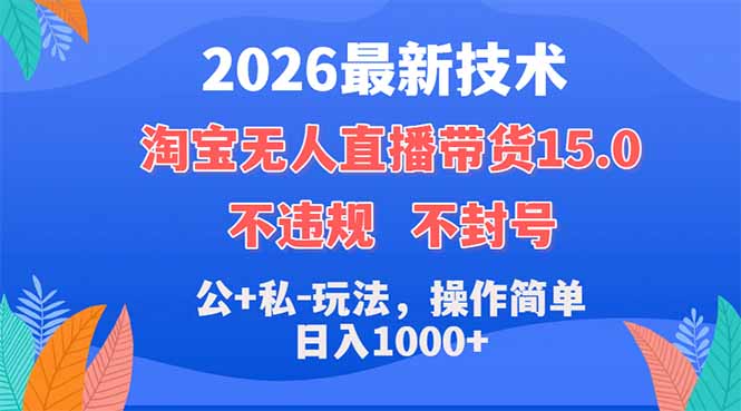 2026最新技术,淘宝无人直播带货15.0,不封号,不违规,公+私玩法,操作简单,日入1000+-智云网创 - 网创副业项目资源站